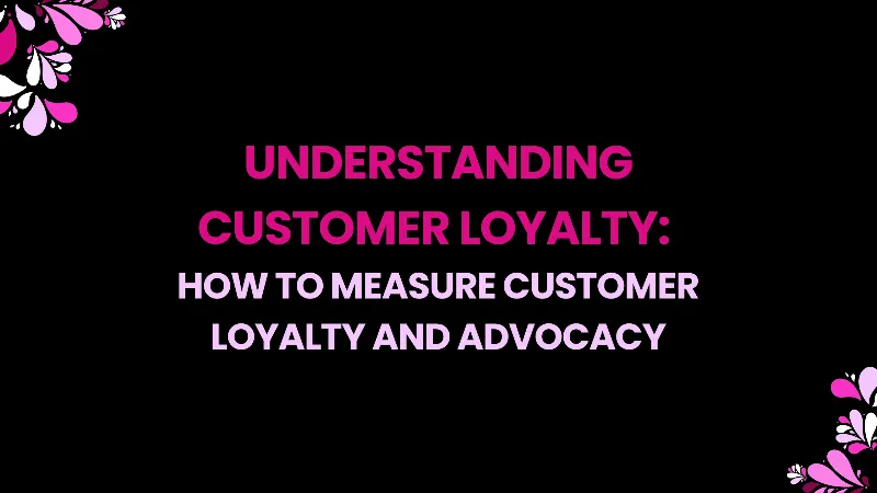 Understanding Customer Loyalty - How to Measure Customer Loyalty and Advocacy cover image